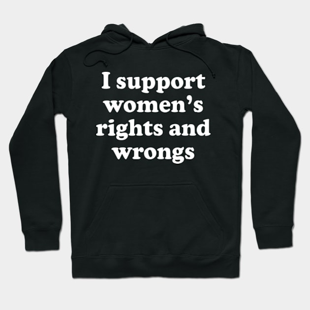 Y2K Funny Slogan I Support Women's Rights and Wrongs II Hoodie by Sociartist